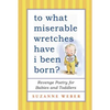 To What Miserable Wretches Have I Been Born?: Revenge Poetry for Babies and Toddlers - Paperback