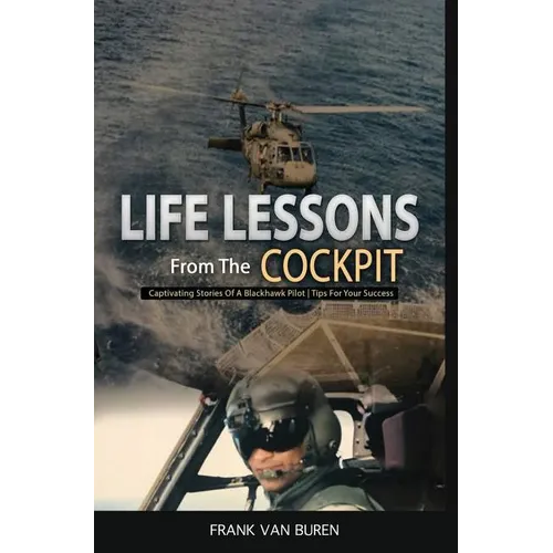Life Lessons From The Cockpit: Captivating Stories Of a BlackHawk Pilot Tips For Your Success - Hardcover