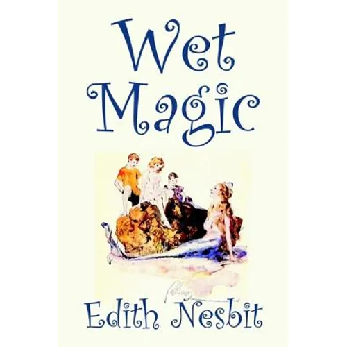 Wet Magic by Edith Nesbit, Fiction, Fantasy & Magic - Hardcover
