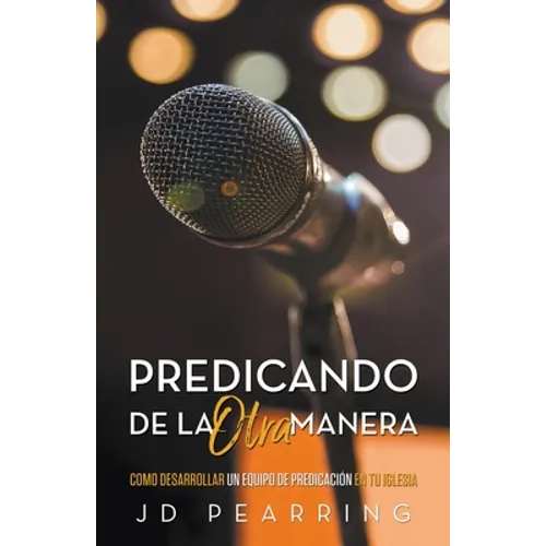 Predicando de la Otra Manera: Como Desarrollar un Equipo de Predicación en Tu Iglesia - Paperback
