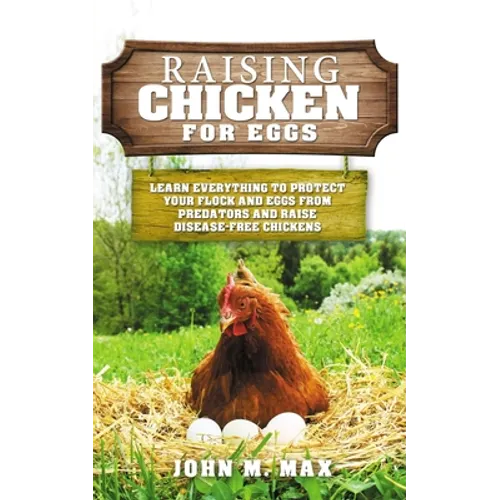 Raising Chickens for Eggs: Learn Everything to Protect your Flock and Eggs from Predators and Raise Disease Free Chickens - Paperback