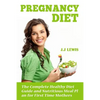 Pregnancy Diet: The Complete Healthy Diet Guide and Nutritious Meal Plan for First Time Mothers - Paperback