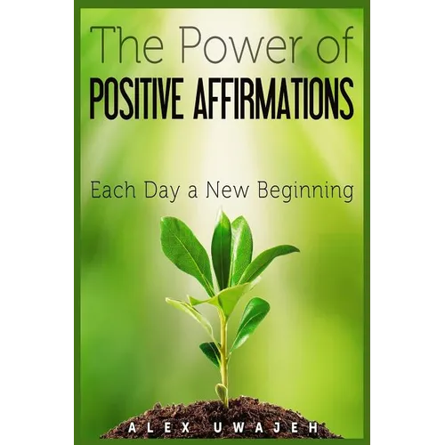 The Power of Positive Affirmations: Each Day a New Beginning - Paperback