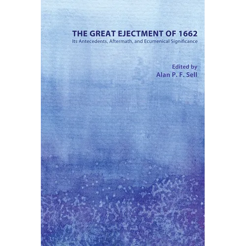 The Great Ejectment of 1662: Its Antecedents, Aftermath, and Ecumenical Significance - Paperback