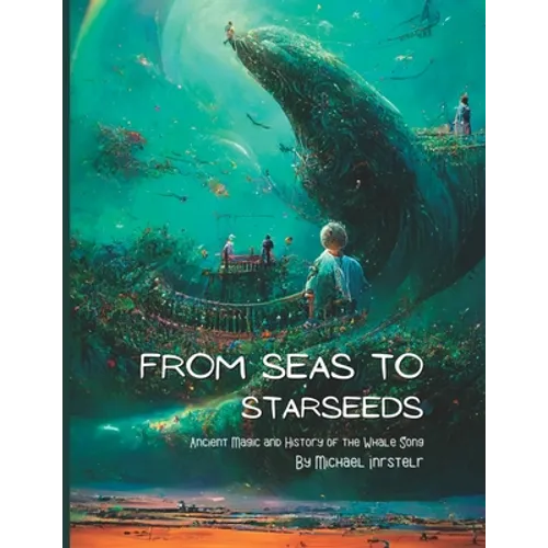 From Seas To Starseeds: Ancient Magic of the Whale Song - Paperback