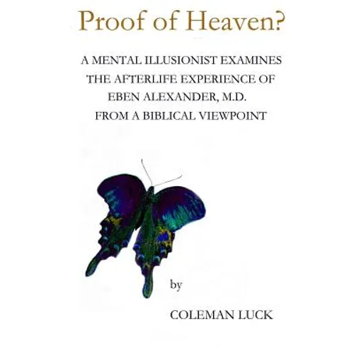 Proof of Heaven?: A Mental Illusionist Examines the Afterlife Experience of Eben Alexander M.D. from a Biblical Viewpoint - Paperback