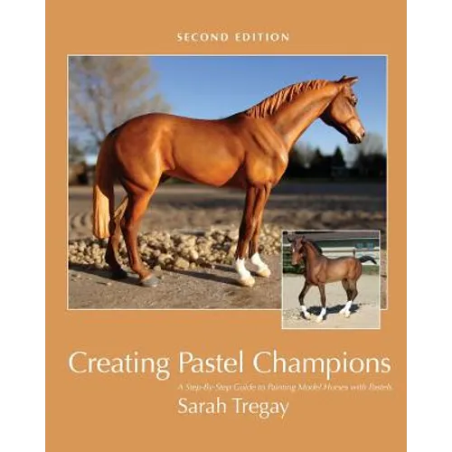 Creating Pastel Champions: A Step-By-Step Guide to Painting Model Horses with Pastels - Paperback