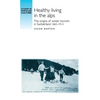 Healthy Living in the Alps: The Origins of Winter Tourism in Switzerland, 1860-1914 - Paperback