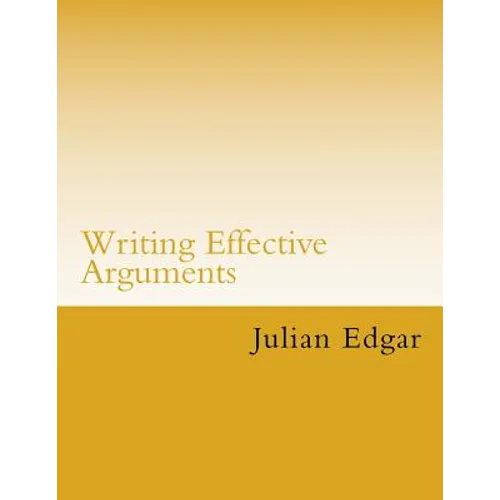 Writing Effective Arguments: How to write strong arguments in business and government - - Paperback