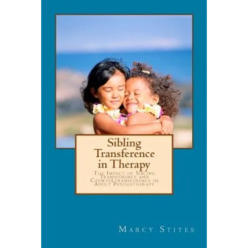 Sibling Transference in Therapy: The Impact of Sibling Transference and Countertransference in Adult Psychotherapy - Paperback
