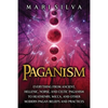 Paganism: Everything from Ancient, Hellenic, Norse, and Celtic Paganism to Heathenry, Wicca, and Other Modern Pagan Beliefs and Practices - Paperback