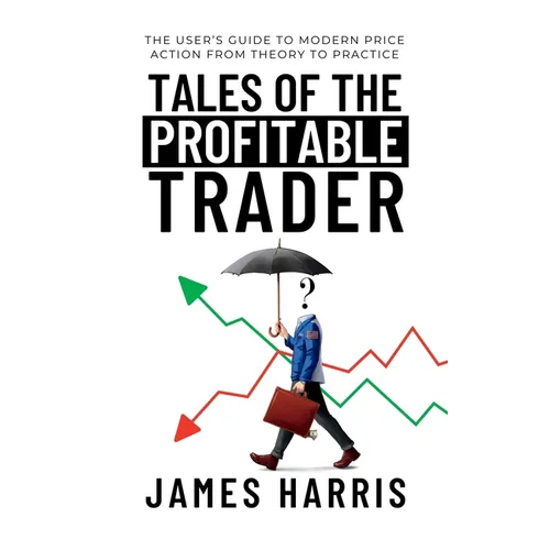 Tales of the Profitable Trader: The User's Guide To Modern Price Action From Theory To Practice - Hardcover