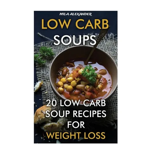 Low Carb Soups: 20 Low Carb Soup Recipes For Weight Loss - Paperback