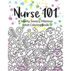 Nurse 101 A Snarky, Sweary, Hilarious Adult Coloring Book: A Kit of Coloring Quotes for Nurses - Paperback