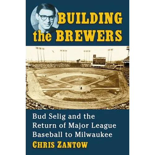 Building the Brewers: Bud Selig and the Return of Major League Baseball to Milwaukee - Paperback