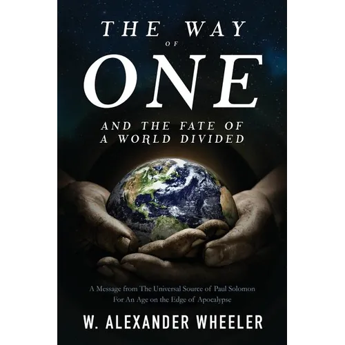 The Way of One and The Fate of a World Divided: A Message from The Universal Source of Paul Solomon For An Age on the Edge of Apocalypse - Paperback