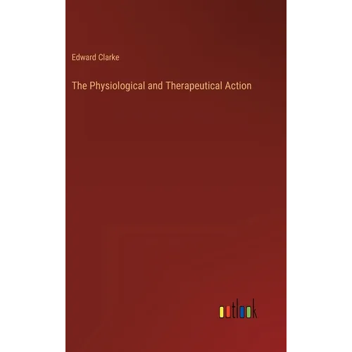 The Physiological and Therapeutical Action - Hardcover