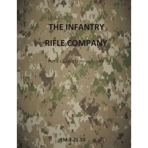 The Infantry Rifle Company Part 2: FM 3-21.10 Chapters 11 thru Index - Paperback