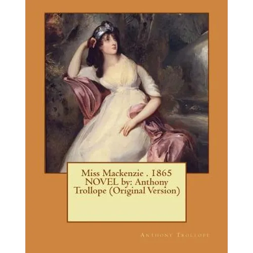 Miss Mackenzie . 1865 NOVEL by: Anthony Trollope (Original Version) - Paperback