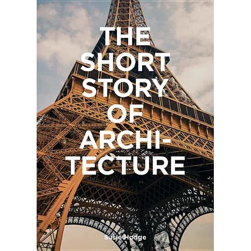 The Short Story of Architecture: A Pocket Guide to Key Styles, Buildings, Elements & Materials (Architectural History Introduction, a Guide to Archite - Paperback