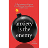 Anxiety is the Enemy: 29 Techniques to Combat Overthinking, Stress, Panic, and Pressure - Paperback