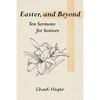 Easter, and Beyond: Ten Sermons for Seniors - Paperback