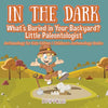In the Dark: What's Buried in Your Backyard? Little Paleontologist - Archaeology for Kids Edition - Children's Archaeology Books - Paperback