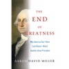 The End of Greatness: Why America Can't Have (and Doesn't Want) Another Great President - Paperback