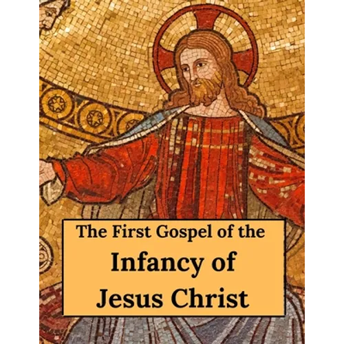 The First Gospel of the Infancy of Jesus Christ - Paperback