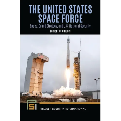 The United States Space Force: Space, Grand Strategy, and U.S. National Security - Hardcover