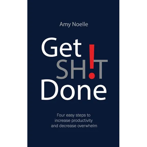 Get SH!T Done: Four easy steps to increase productivity and decrease overwhelm - Paperback