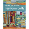 Create Your Own Free-Form Quilts-Print-On-Demand-Edition: A Stress-Free Journey to Original Design - Paperback
