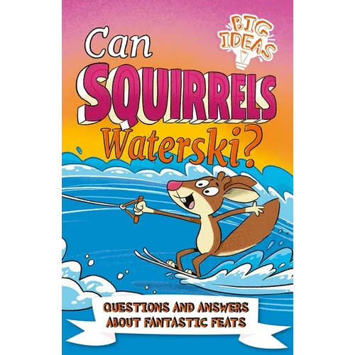 Can Squirrels Waterski?: Questions and Answers about Fantastic Feats - Paperback