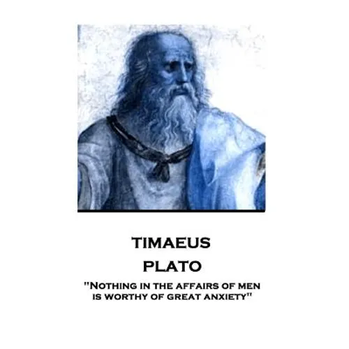Plato - Timaeus: "Nothing in the affairs of men is worthy of great anxiety" - Paperback