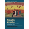 Asia After Versailles: Asian Perspectives on the Paris Peace Conference and the Interwar Order, 1919-33 - Paperback