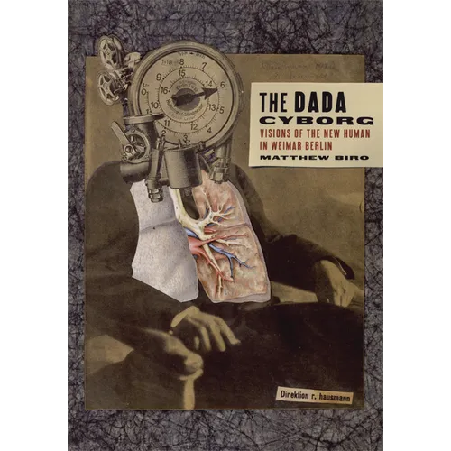 The Dada Cyborg: Visions of the New Human in Weimar Berlin - Paperback