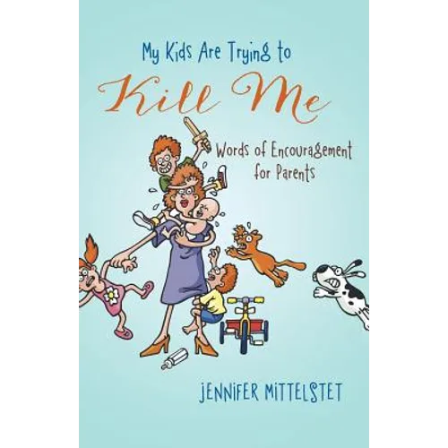 My Kids Are Trying to Kill Me: Words of Encouragement for Parents - Paperback