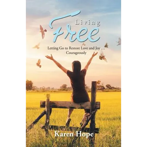 Living Free: Letting Go to Restore Love and Joy ... Courageously - Paperback