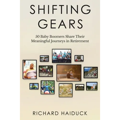 Shifting Gears: 50 Baby Boomers Share Their Meaningful Journeys in Retirement - Paperback