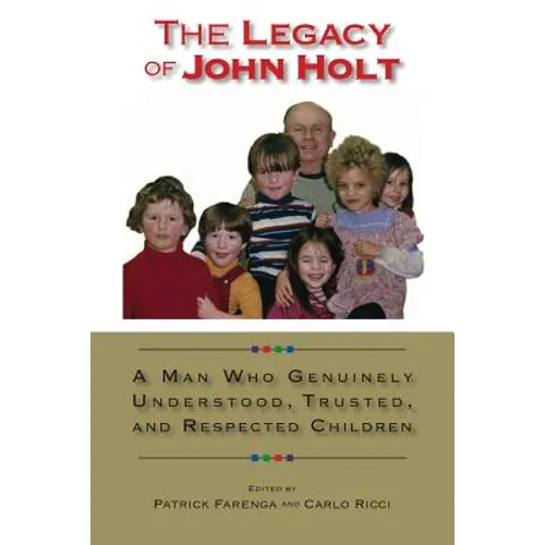 The Legacy of John Holt: A Man Who Genuinely Understood, Trusted, and Respected Children - Paperback