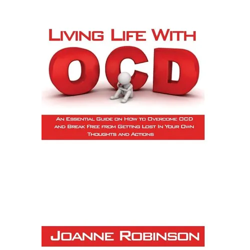 Living With OCD: An Essential Guide on How to Overcome OCD and Break Free from Getting Lost In Your Own Thoughts and Actions - Paperback