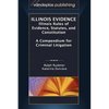 Illinois Evidence: Illinois Rules of Evidence, Statutes, and Constitution. a Compendium for Criminal Litigation - Hardcover
