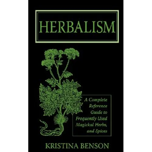 Herbalism: A Complete Reference Guide to Frequently Used Magickal Herbs, and Spices - Paperback