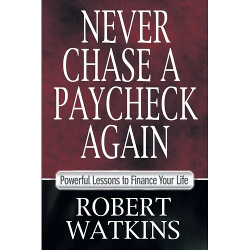 Never Chase A Paycheck Again: Powerful Lessons to Finance Your Life - Paperback