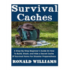 Survival Caches: A Step-By-Step Beginner's Guide On How To Build, Stash, and Hide A Cache Of Survival Items For Disaster Preparedness - Paperback