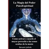 La Magia del Poder PsicoEspiritual: Como activar y sacarle el mayor provecho a las zonas ocultas de la mente humana - Paperback