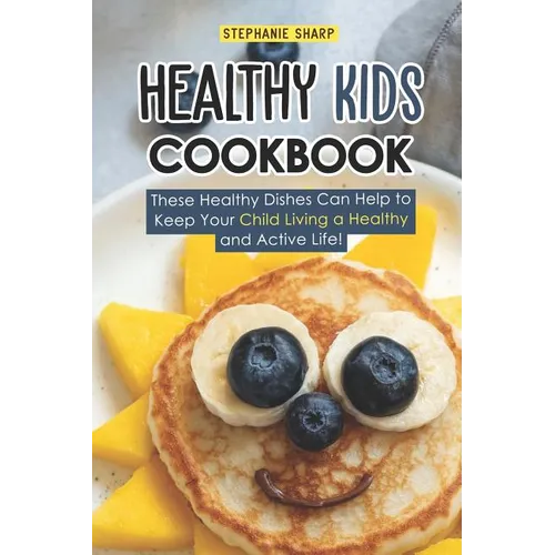 Healthy Kids Cookbook: These Healthy Dishes Can Help to Keep Your Child Living a Healthy and Active Life! - Paperback