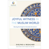 Joyful Witness in the Muslim World: Sharing the Gospel in Everyday Encounters - Paperback