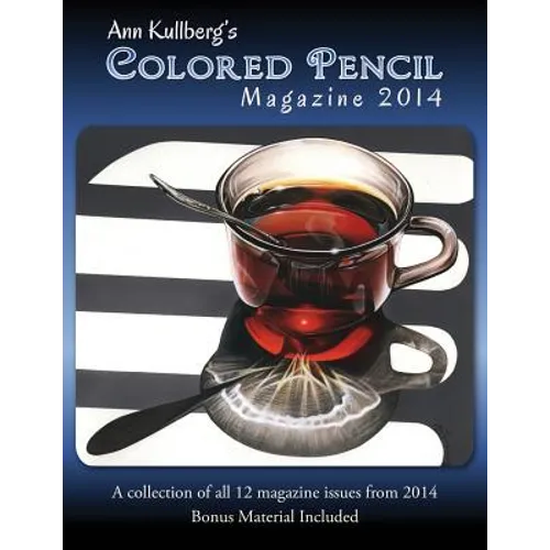 Ann Kullberg's Colored Pencil Magazine: 2014: A collection of all 12 magazine issues from 2014 - Paperback