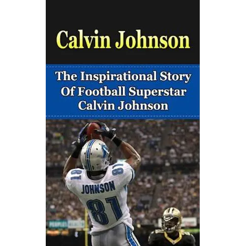 Calvin Johnson: The Inspirational Story of Football Superstar Calvin Johnson - Paperback